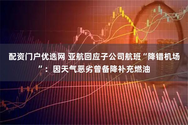 配资门户优选网 亚航回应子公司航班“降错机场”：因天气恶劣曾备降补充燃油