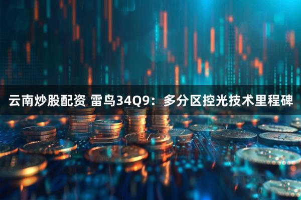 云南炒股配资 雷鸟34Q9：多分区控光技术里程碑
